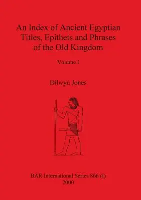 Índice de títulos, epítetos y frases del Antiguo Reino Egipcio Volumen I - An Index of Ancient Egyptian Titles, Epithets and Phrases of the Old Kingdom Volume I