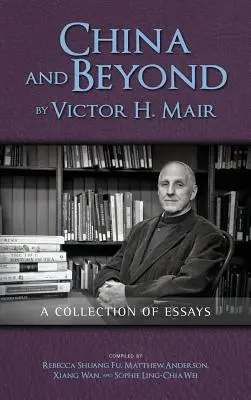 China y más allá de Victor H. Mair: Colección de ensayos - China and Beyond by Victor H. Mair: A Collection of Essays