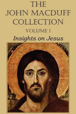 Colección John Macduff - Volumen I, Reflexiones sobre Jesús - The John Macduff Collection - Volume I, Insights on Jesus