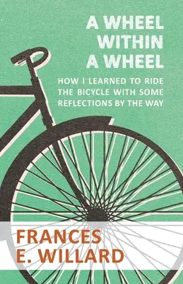 Una rueda dentro de otra rueda - Cómo aprendí a montar en bicicleta con algunas reflexiones por el camino - A Wheel within a Wheel - How I learned to Ride the Bicycle with Some Reflections by the Way