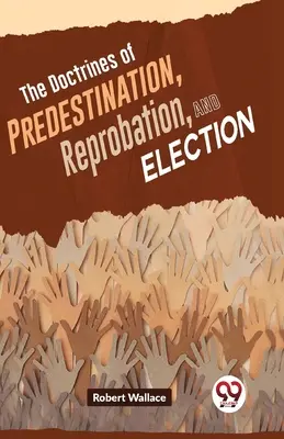 Las doctrinas de la predestinación, la reprobación y la elección - The Doctrines Of Predestination, Reprobation, And Election