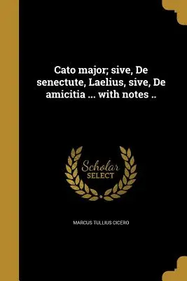 Cato mayor; sive, De senectute, Laelius, sive, De amicitia ... con notas .. - Cato major; sive, De senectute, Laelius, sive, De amicitia ... with notes ..