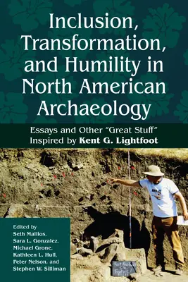 Inclusión, transformación y humildad en la arqueología norteamericana: Ensayos y otras grandes cosas» Inspirado por Kent G. Lightfoot» - Inclusion, Transformation, and Humility in North American Archaeology: Essays and Other Great Stuff