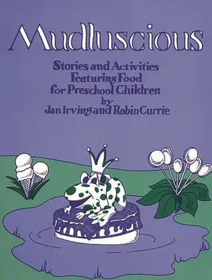 Mudluscious: Cuentos y actividades con alimentos para niños en edad preescolar - Mudluscious: Stories and Activities Featuring Food for Preschool Children