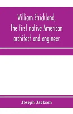 William Strickland, el primer arquitecto e ingeniero nativo americano - William Strickland, the first native American architect and engineer