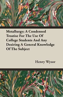 La metalurgia: tratado condensado para uso de los estudiantes universitarios y de quienes deseen un conocimiento general de la materia - Metallurgy; A Condensed Treatise For The Use Of College Students And Any Desiring A General Knowledge Of The Subject