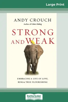 Fuertes y débiles: Abrazar una vida de amor, riesgo y verdadero florecimiento (16pt Large Print Edition) - Strong and Weak: Embracing a Life of Love, Risk and True Flourishing (16pt Large Print Edition)