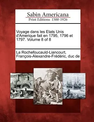 Voyage Dans Les Etats Unis D'Amerique Fait En 1795, 1796 Et 1797. Tomo 8 de 8 - Voyage Dans Les Etats Unis D'Amerique Fait En 1795, 1796 Et 1797. Volume 8 of 8