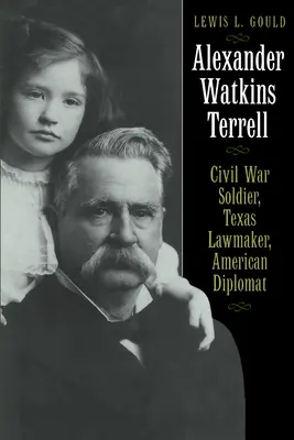 Alexander Watkins Terrell: Soldado de la Guerra Civil, legislador de Texas, diplomático estadounidense - Alexander Watkins Terrell: Civil War Soldier, Texas Lawmaker, American Diplomat