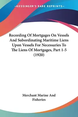 Registro De Hipotecas Sobre Buques Y Subordinación De Gravámenes Marítimos Sobre Buques Por Necesidades A Los Gravámenes Hipotecarios, Parte 1-5 - Recording Of Mortgages On Vessels And Subordinating Maritime Liens Upon Vessels For Necessaries To The Liens Of Mortgages, Part 1-5