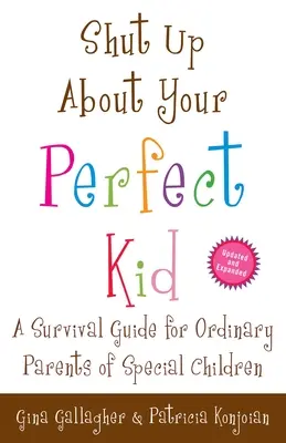 Cállate la boca con tu hijo perfecto: Guía de supervivencia para padres normales de niños especiales - Shut Up About Your Perfect Kid: A Survival Guide for Ordinary Parents of Special Children