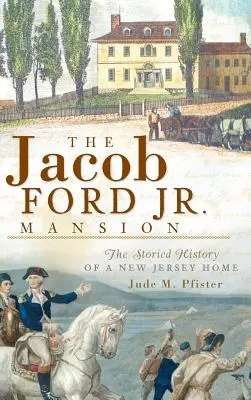 La mansión Jacob Ford Jr: La historia de una casa de Nueva Jersey - The Jacob Ford Jr. Mansion: The Storied History of a New Jersey Home