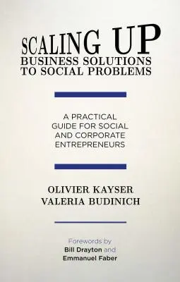 Scaling Up Business Solutions to Social Problems: Guía práctica para emprendedores sociales y empresariales - Scaling Up Business Solutions to Social Problems: A Practical Guide for Social and Corporate Entrepreneurs