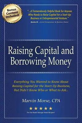 Recaudar capital y pedir dinero prestado: Todo lo que quería saber sobre la obtención de capital para la puesta en marcha de una empresa - Raising Capital and Borrowing Money: Everything You Wanted to Know About Raising Capital for the Start-Up Business