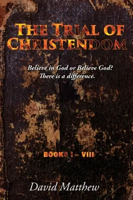 El Juicio de la Cristiandad: ¿Creer en Dios o creer en Dios? Hay una diferencia. Libros I-VIII - The Trial of Christendom: Believe in God or Believe God? There is a difference. Books I-VIII
