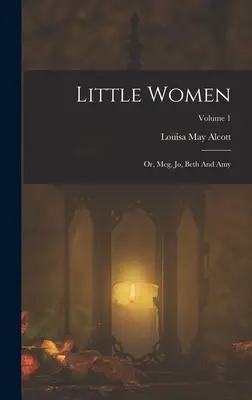 Mujercitas: O, Meg, Jo, Beth Y Amy; Volumen 1 - Little Women: Or, Meg, Jo, Beth And Amy; Volume 1