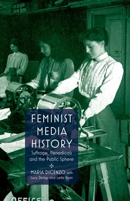 Historia feminista de los medios: Sufragio, publicaciones peridicas y esfera pblica - Feminist Media History: Suffrage, Periodicals and the Public Sphere