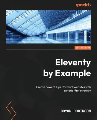 Eleventy by Example: Cree sitios web potentes y eficaces con una estrategia static-first. - Eleventy by Example: Create powerful, performant websites with a static-first strategy