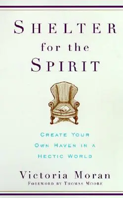 Refugio para el espíritu: Crea tu propio refugio en un mundo agitado - Shelter for the Spirit: Create Your Own Haven in a Hectic World