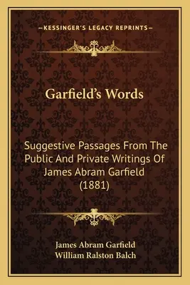 Palabras de Garfield: Pasajes sugerentes de los escritos públicos y privados de James Abram Garfield (1881) - Garfield's Words: Suggestive Passages From The Public And Private Writings Of James Abram Garfield (1881)