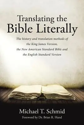 Traducir la Biblia literalmente: La historia y los métodos de traducción de la King James Version, la New American Standard Bible y la English Standa - Translating the Bible Literally: The history and translation methods of the King James Version, the New American Standard Bible and the English Standa