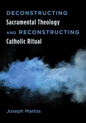 Deconstrucción de la teología sacramental y reconstrucción del ritual católico - Deconstructing Sacramental Theology and Reconstructing Catholic Ritual