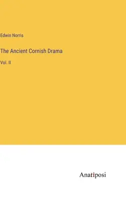 The Ancient Cornish Drama: Tomo II - The Ancient Cornish Drama: Vol. II