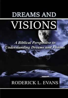 Sueños y visiones: Una perspectiva bíblica para entender los sueños y las visiones - Dreams and Visions: A Biblical Perspective to Understanding Dreams and Visions