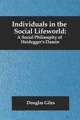 Los individuos en el mundo de la vida social: Una filosofía social del Dasein de Heidegger - Individuals in the Social Lifeworld: A Social Philosophy of Heidegger's Dasein