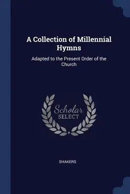 Colección de Himnos Milenarios: Adaptada al Orden Actual de la Iglesia - A Collection of Millennial Hymns: Adapted to the Present Order of the Church