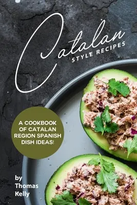 Recetas al Estilo Catalán: ¡Un Libro de Cocina con Ideas de Platos de la Región Catalana! - Catalan Style Recipes: A Cookbook of Catalan Region Spanish Dish Ideas!