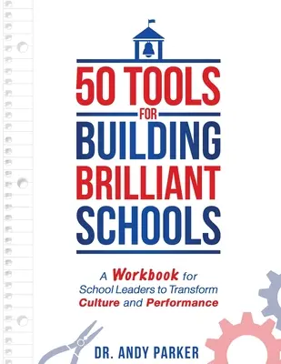 50 herramientas para crear escuelas brillantes: Un cuaderno de trabajo para que los líderes escolares transformen la cultura y el rendimiento - 50 Tools for Building Brilliant Schools: A Workbook for School Leaders to Transform Culture and Performance