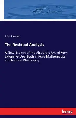 El análisis residual: Una nueva rama del arte algebraico, de uso muy extenso, tanto en matemáticas puras como en filosofía natural - The Residual Analysis: A New Branch of the Algebraic Art, of Very Extensive Use, Both in Pure Mathematics and Natural Philosophy