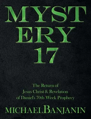 Misterio 17: El retorno de Jesucristo y la revelación de la profecía de la 70ª semana de Daniel - Mystery 17: The Return of Jesus Christ & Revelation of Daniel's 70Th Week Prophecy