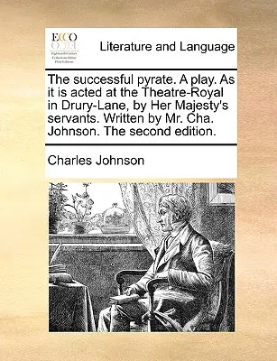 El pirata exitoso. una obra. tal como se representa en el Theatre-Royal en Drury-Lane, por los sirvientes de Su Majestad. Escrita por el Sr. Cha. Johnson. el Segundo E - The Successful Pyrate. a Play. as It Is Acted at the Theatre-Royal in Drury-Lane, by Her Majesty's Servants. Written by Mr. Cha. Johnson. the Second E