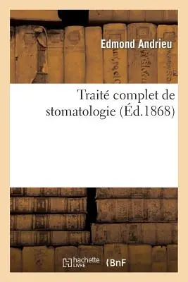 Trait Complet de Stomatologie: Comprendant l'Anatomie, La Physiologie, La Pathologie, La Thrapeutique, l'Hygine - Trait Complet de Stomatologie: Comprenant l'Anatomie, La Physiologie, La Pathologie, La Thrapeutique, l'Hygine