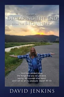 Precepto seis: Declarando el fin desde el principio: Y desde los tiempos antiguos las cosas que aún no se han hecho, diciendo: Mi consejo permanecerá, y yo - Precept six; Declaring The End From The Beginning: And from ancient times the things that are not yet done, saying, My counsel shall stand, and I will