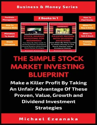 The Simple Stock Market Investing Blueprint (2 Libros En 1): Obtenga una ganancia asesina tomando una ventaja injusta de estos valores probados, crecimiento y dividendos. - The Simple Stock Market Investing Blueprint (2 Books In 1): Make A Killer Profit By Taking An Unfair Advantage Of These Proven Value, Growth And Divid