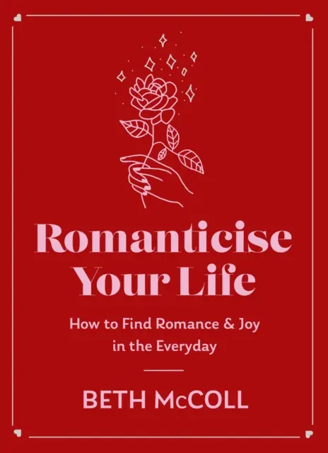 Romantiza tu vida: cómo encontrar la alegría en lo cotidiano - Romanticise Your Life: How to Find Joy in the Everyday