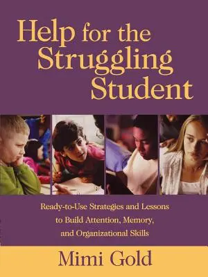 Ayuda para el estudiante con dificultades: Estrategias y lecciones listas para usar para mejorar la atención, la memoria y la capacidad de organización - Help for the Struggling Student: Ready-To-Use Strategies and Lessons to Build Attention, Memory, & Organizational Skills