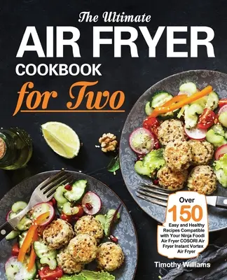 El Libro de Cocina Definitivo de la Freidora de Aire para Dos: Más de 150 Recetas Fáciles y Saludables Compatibles con su Freidora de Aire Ninja Foodi COSORI Air Fryer Instant Vortex - The Ultimate Air Fryer Cookbook for Two: Over 150 Easy and Healthy Recipes Compatible with Your Ninja Foodi Air Fryer COSORI Air Fryer Instant Vortex