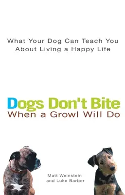 Los perros no muerden cuando basta con un gruñido: Lo que su perro puede enseñarle a vivir una vida feliz - Dogs Don't Bite When a Growl Will Do: What Your Dog Can Teach You about Living a Happy Life