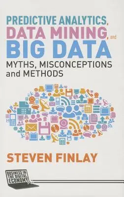 Análisis predictivo, minería de datos y Big Data: Mitos, conceptos erróneos y métodos - Predictive Analytics, Data Mining and Big Data: Myths, Misconceptions and Methods