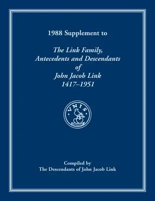 1988 Suplemento a la familia Link, antecedentes y descendientes de John Jacob Link, 1417-1951. Recopilado por los descendientes de John Jacob Link - 1988 Supplement To The Link Family, Antecedents and Descendants of John Jacob Link, 1417-1951. Compiled by the Descendants of John Jacob Link