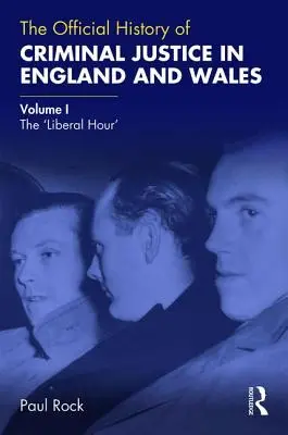 La Historia Oficial de la Justicia Penal en Inglaterra y Gales: Volume I: The 'Liberal Hour - The Official History of Criminal Justice in England and Wales: Volume I: The 'Liberal Hour'