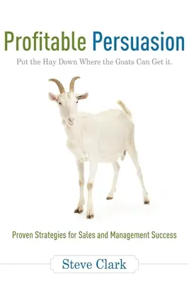 Persuasión rentable: Ponga el heno donde las cabras puedan cogerlo - Profitable Persuasion: Put the Hay Down Where the Goats Can Get It