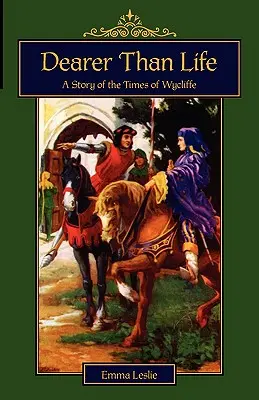 Más querido que la vida: Una historia de los tiempos de Wycliffe - Dearer Than Life: A Story of the Times of Wycliffe