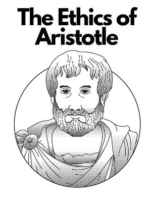 La ética de Aristóteles: El más influyente y elaborado de sus escritos sobre ética - The Ethics of Aristotle: The Most Influential and Elaborate of His Writings on Ethics