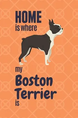 Mi Boston Terrier está en casa: Para los fans del Boston Terrier - Home is where my Boston Terrier is: For Boston Terrier Dog Fans