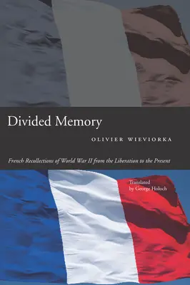 La memoria dividida: Recuerdos franceses de la Segunda Guerra Mundial desde la Liberación hasta nuestros días - Divided Memory: French Recollections of World War II from the Liberation to the Present